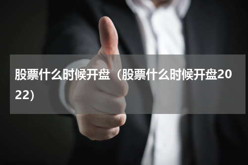 股票什么时候开盘（股票什么时候开盘2022）