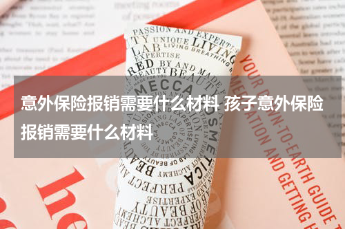 意外保险报销需要什么材料 孩子意外保险报销需要什么材料
