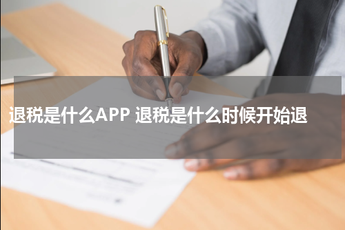 退税是什么APP 退税是什么时候开始退