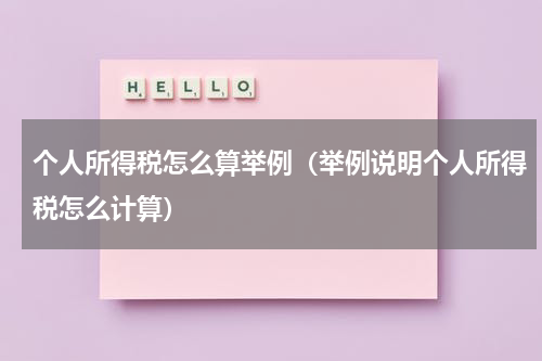 个人所得税怎么算举例（举例说明个人所得税怎么计算）