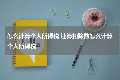 怎么计算个人所得税 速算扣除数怎么计算个人所得税