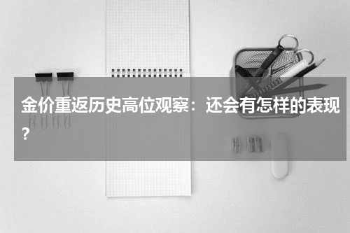 金价重返历史高位观察：还会有怎样的表现？