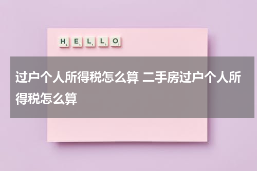 过户个人所得税怎么算 二手房过户个人所得税怎么算