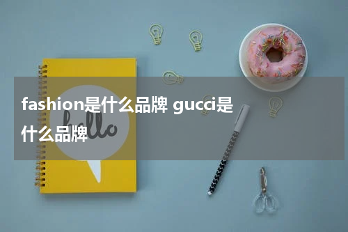 fashion是什么品牌 gucci是什么品牌