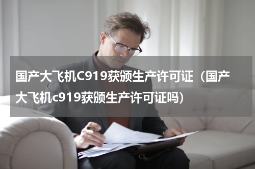 国产大飞机C919获颁生产许可证（国产大飞机c919获颁生产许可证吗）