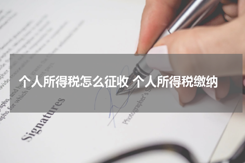 个人所得税怎么征收 个人所得税缴纳