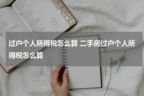 过户个人所得税怎么算 二手房过户个人所得税怎么算