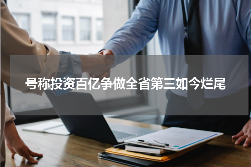 号称投资百亿争做全省第三如今烂尾