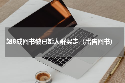 超8成图书被已婚人群买走（出售图书）