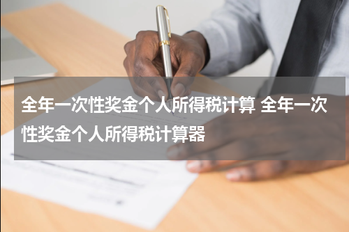 全年一次性奖金个人所得税计算 全年一次性奖金个人所得税计算器