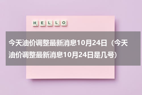 今天油价调整最新消息10月24日（今天油价调整最新消息10月24日是几号）