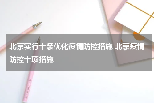 北京实行十条优化疫情防控措施 北京疫情防控十项措施