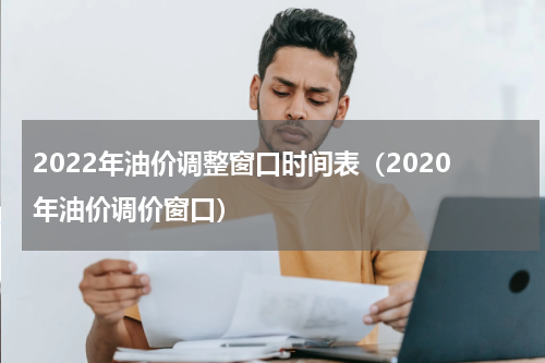 2022年油价调整窗口时间表（2020年油价调价窗口）