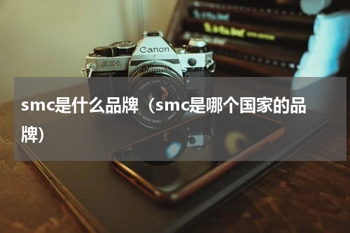 smc是什么品牌（smc是哪个国家的品牌）
