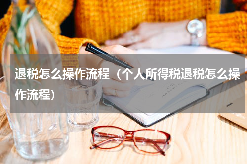 退税怎么操作流程（个人所得税退税怎么操作流程）