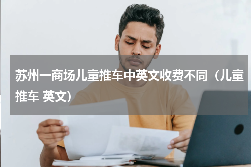 苏州一商场儿童推车中英文收费不同（儿童推车 英文）