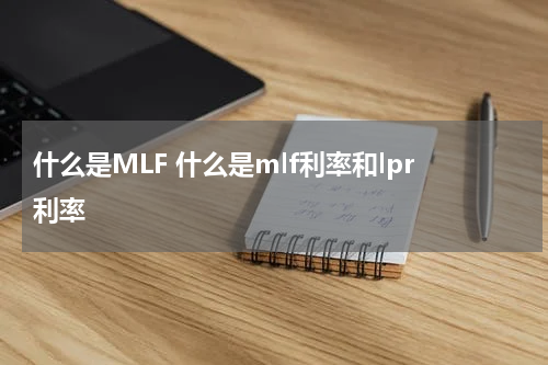 什么是MLF 什么是mlf利率和lpr利率
