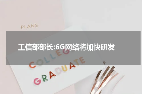 工信部部长:6G网络将加快研发