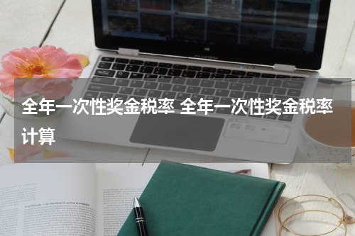 全年一次性奖金税率 全年一次性奖金税率计算