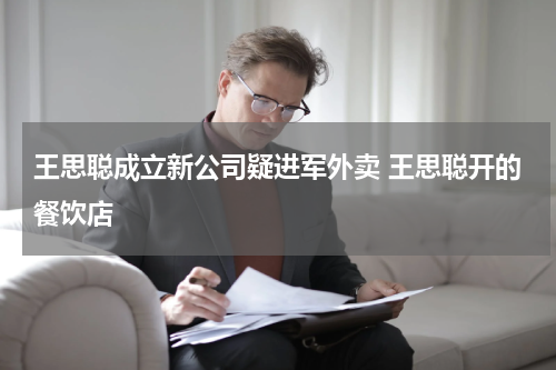 王思聪成立新公司疑进军外卖 王思聪开的餐饮店