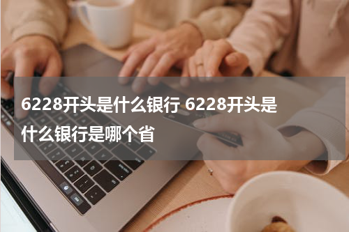 6228开头是什么银行 6228开头是什么银行是哪个省