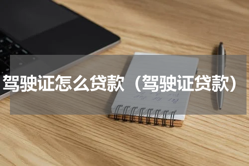 驾驶证怎么贷款（驾驶证贷款）