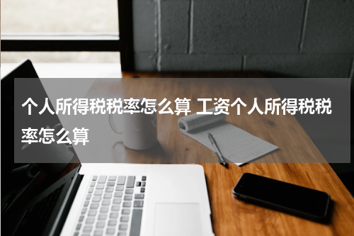 个人所得税税率怎么算 工资个人所得税税率怎么算