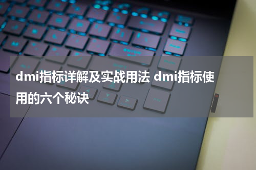 dmi指标详解及实战用法 dmi指标使用的六个秘诀