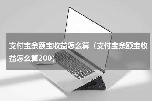 支付宝余额宝收益怎么算（支付宝余额宝收益怎么算200）