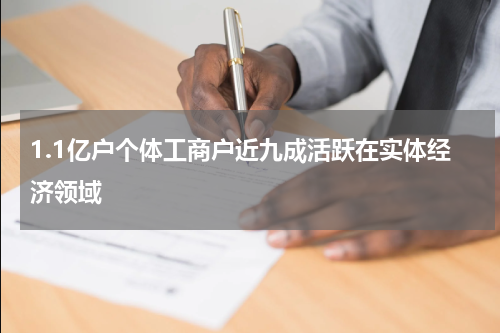 1.1亿户个体工商户近九成活跃在实体经济领域