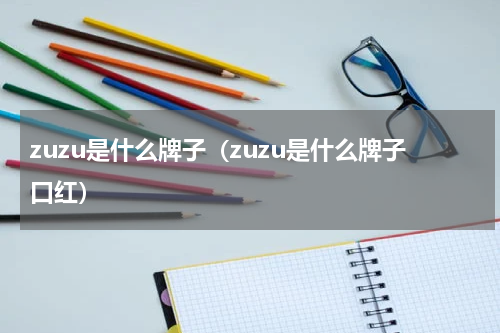 zuzu是什么牌子（zuzu是什么牌子口红）