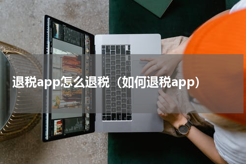 退税app怎么退税（如何退税app）