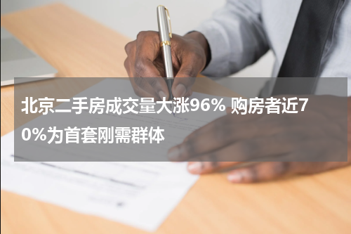 北京二手房成交量大涨96% 购房者近70%为首套刚需群体
