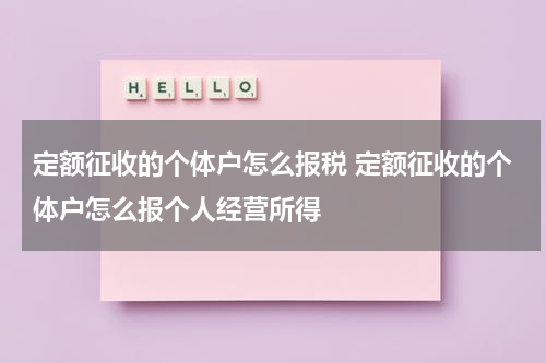 定额征收的个体户怎么报税 定额征收的个体户怎么报个人经营所得