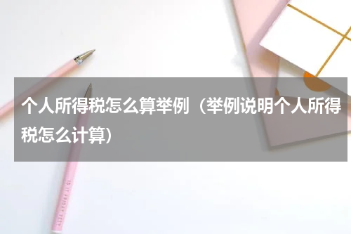 个人所得税怎么算举例（举例说明个人所得税怎么计算）