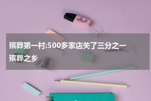 殡葬第一村:500多家店关了三分之一 殡葬之乡