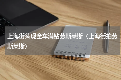 上海街头现全车满钻劳斯莱斯(上海街拍劳斯莱斯)
