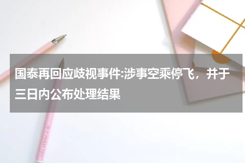 国泰再回应歧视事件:涉事空乘停飞,并于三日内公布处理结果