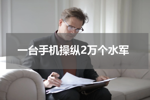 一台手机操纵2万个水军