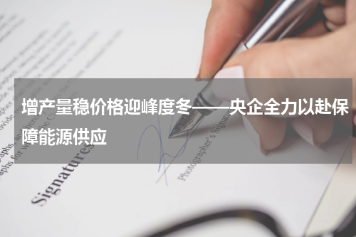 增产量稳价格迎峰度冬——央企全力以赴保障能源供应
