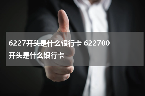 6227开头是什么银行卡 622700开头是什么银行卡