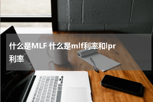 什么是MLF 什么是mlf利率和lpr利率
