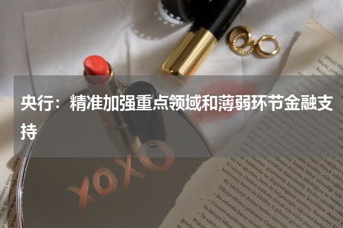 央行:精准加强重点领域和薄弱环节金融支持