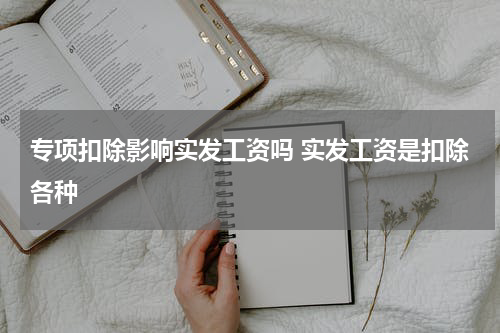 专项扣除影响实发工资吗 实发工资是扣除各种