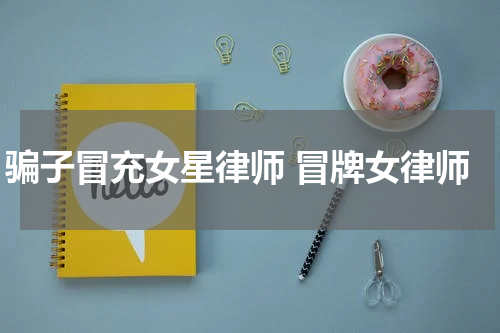 骗子冒充女星律师 冒牌女律师