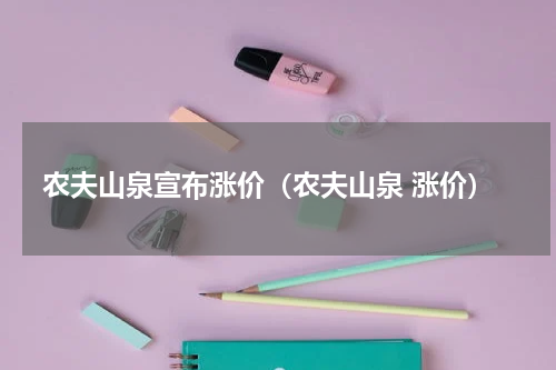 农夫山泉宣布涨价（农夫山泉 涨价）