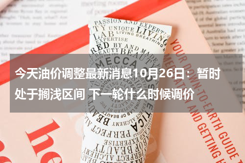 今天油价调整最新消息10月26日:暂时处于搁浅区间 下一轮什么时候调价