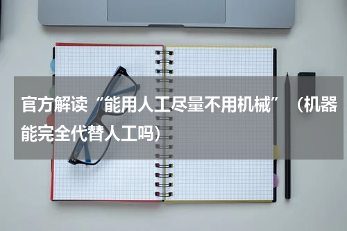 官方解读“能用人工尽量不用机械”（机器能完全代替人工吗）