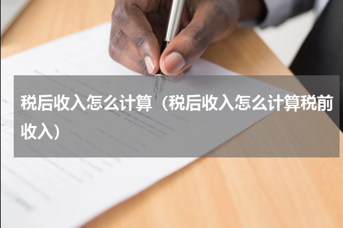 税后收入怎么计算（税后收入怎么计算税前收入）