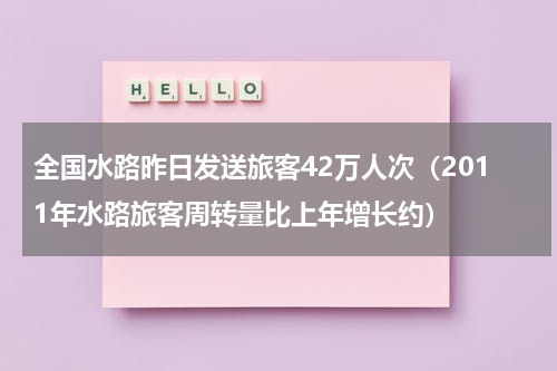 全国水路昨日发送旅客42万人次（2011年水路旅客周转量比上年增长约）
